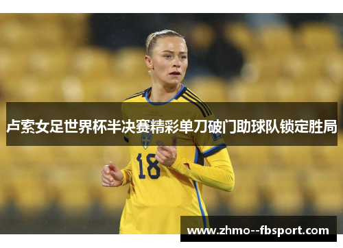卢索女足世界杯半决赛精彩单刀破门助球队锁定胜局